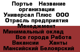 Портье › Название организации ­ Универсал Плюс, ООО › Отрасль предприятия ­ Менеджмент › Минимальный оклад ­ 33 000 - Все города Работа » Вакансии   . Ханты-Мансийский,Белоярский г.